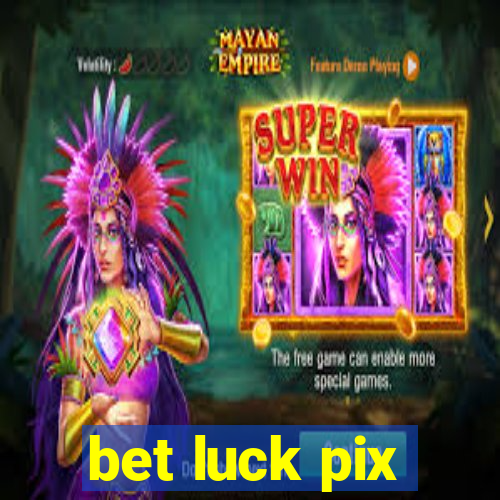 bet luck pix